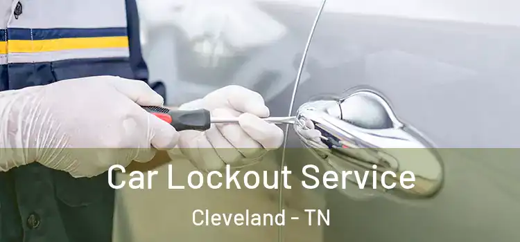 Car Lockout Service Cleveland - TN