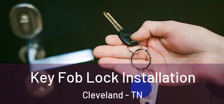 Key Fob Lock Installation Cleveland - TN
